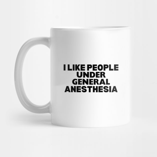 I Like People Under General Anesthesia - General Anesthesia Humor Nurse Saying by KAVA-X